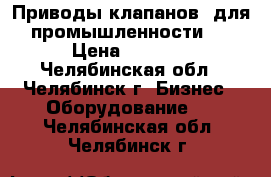 Приводы клапанов  для промышленности   › Цена ­ 3 100 - Челябинская обл., Челябинск г. Бизнес » Оборудование   . Челябинская обл.,Челябинск г.